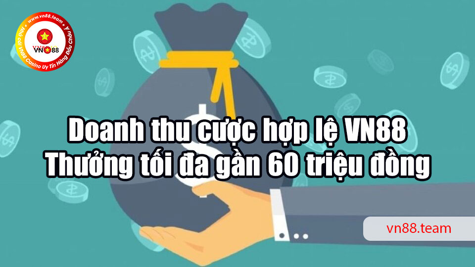 Doanh thu cược hợp lệ VN88 - Thưởng tối đa gần 60 triệu đồng