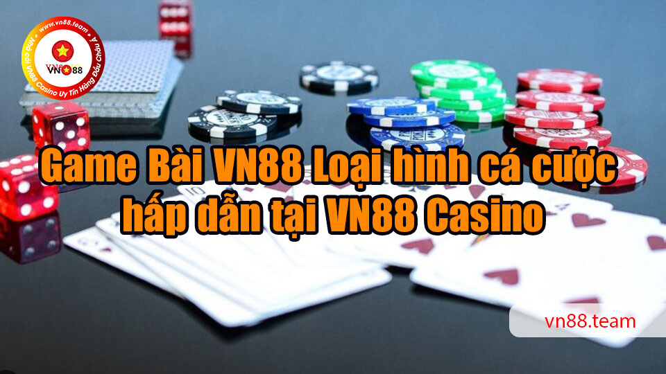 Game Bài VN88 - Loại hình cá cược hấp dẫn tại VN88 Casino