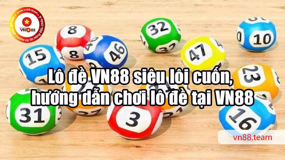 Lô đề VN88 siêu lôi cuốn, hướng dẫn chơi lô đề tại VN88