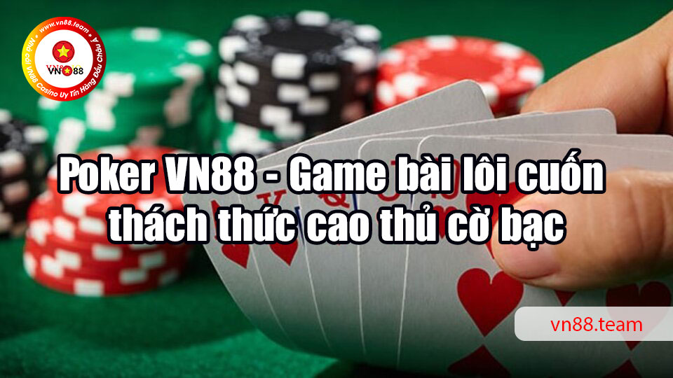 Poker VN88 - Game bài lôi cuốn thách thức cao thủ cờ bạc