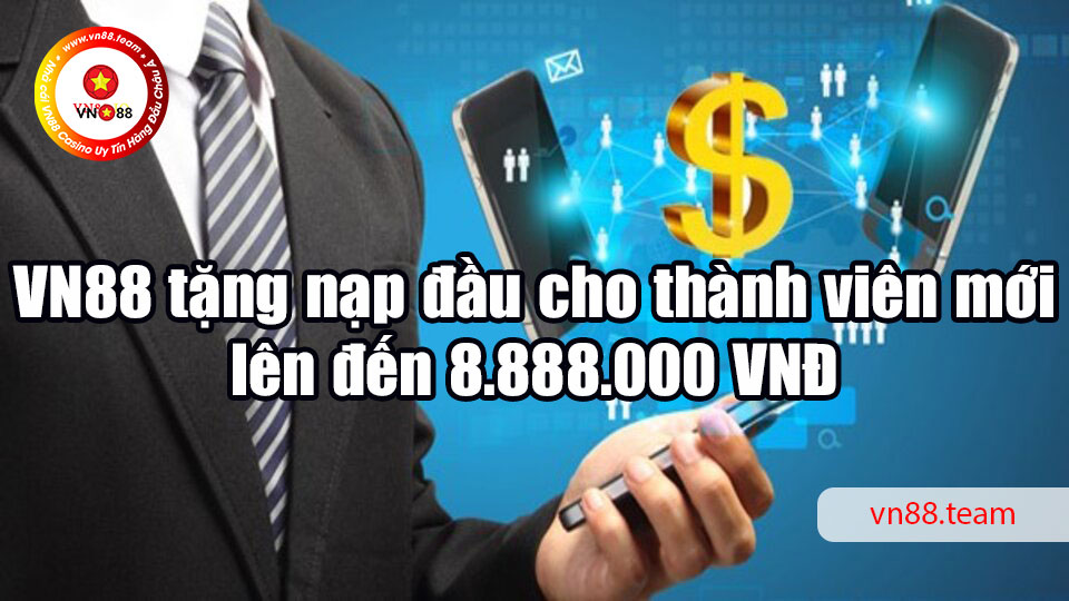 VN88 tặng nạp đầu cho thành viên mới lên đến 8.888.000 VNĐ